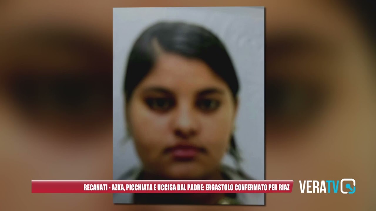 Recanati, Azka a 19 anni picchiata e uccisa dal padre: Cassazione conferma l’ergastolo per Riaz